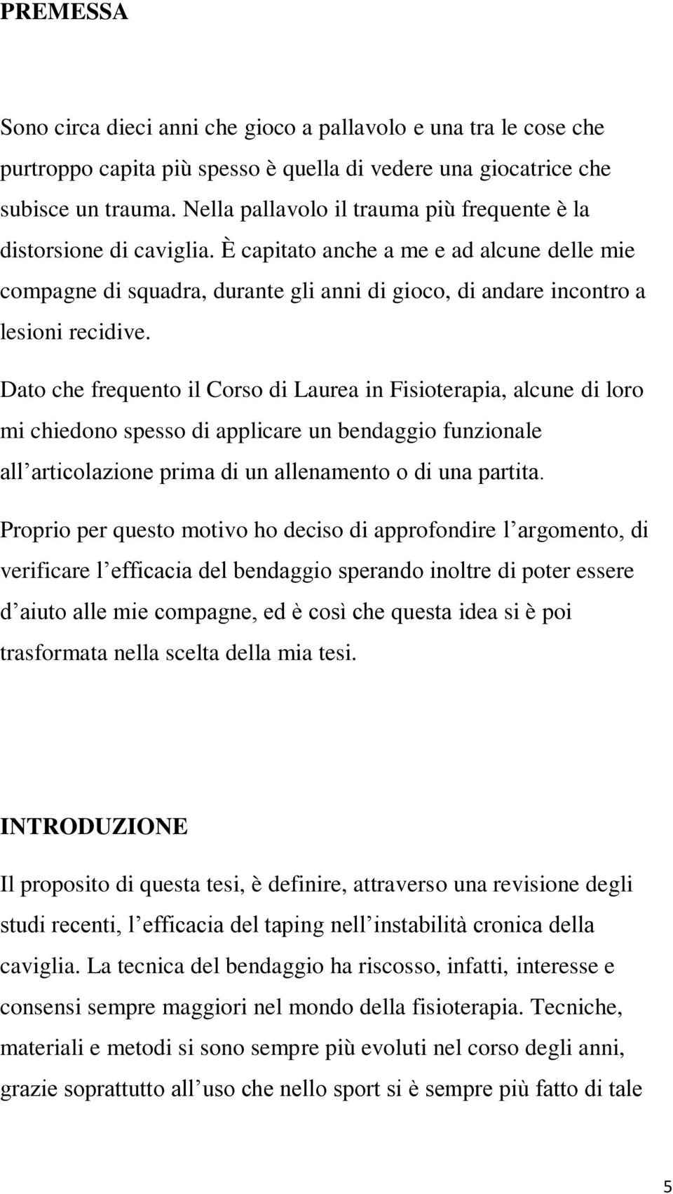 Dato che frequento il Corso di Laurea in Fisioterapia, alcune di loro mi chiedono spesso di applicare un bendaggio funzionale all articolazione prima di un allenamento o di una partita.