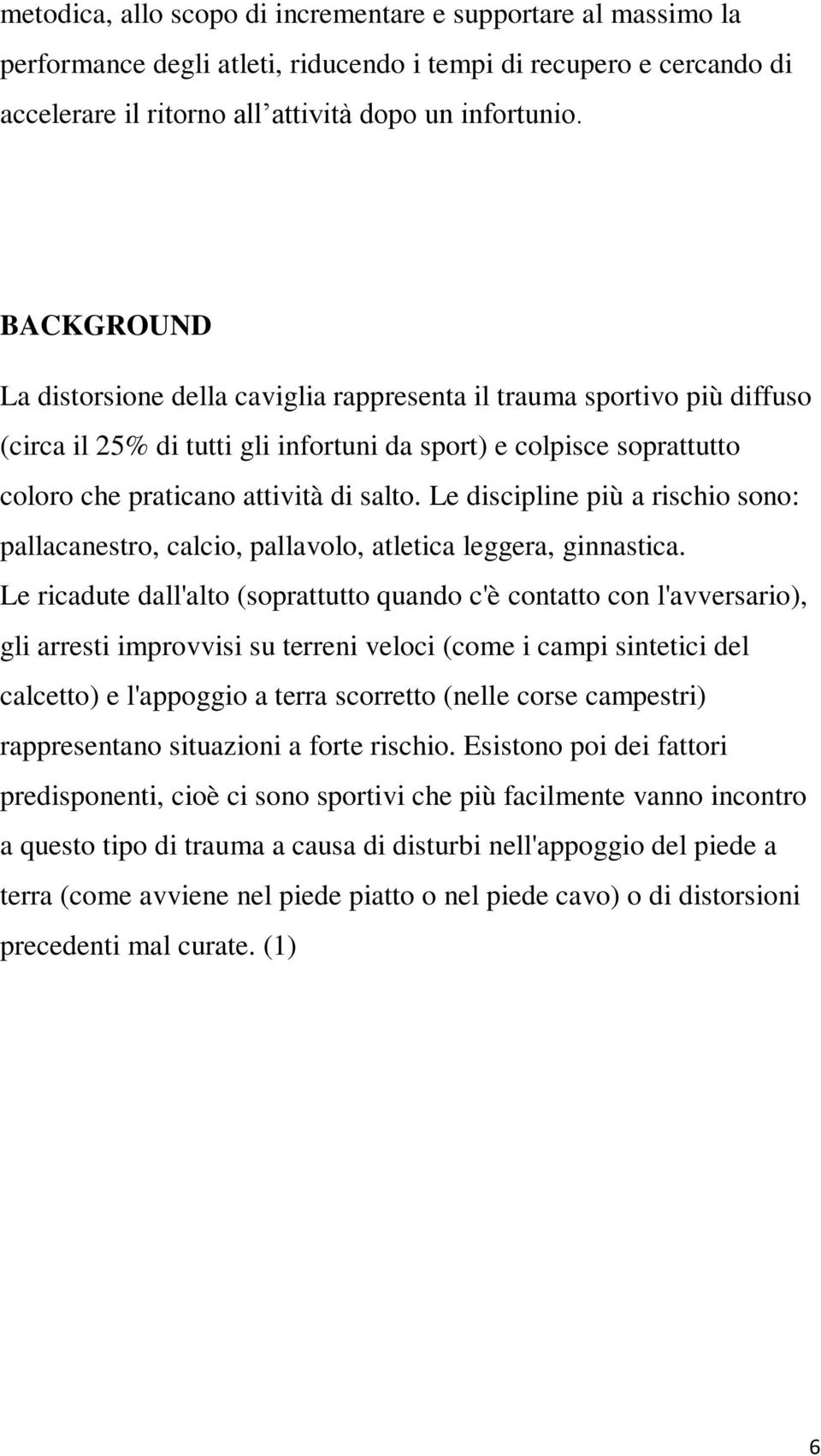 Le discipline più a rischio sono: pallacanestro, calcio, pallavolo, atletica leggera, ginnastica.