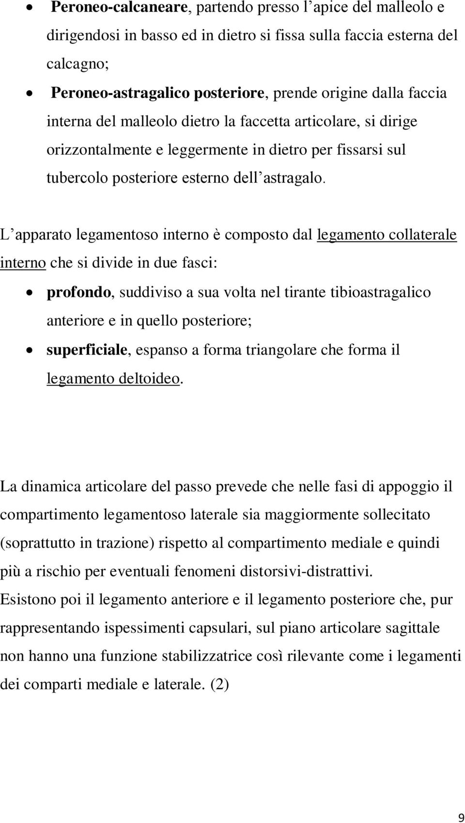 L apparato legamentoso interno è composto dal legamento collaterale interno che si divide in due fasci: profondo, suddiviso a sua volta nel tirante tibioastragalico anteriore e in quello posteriore;