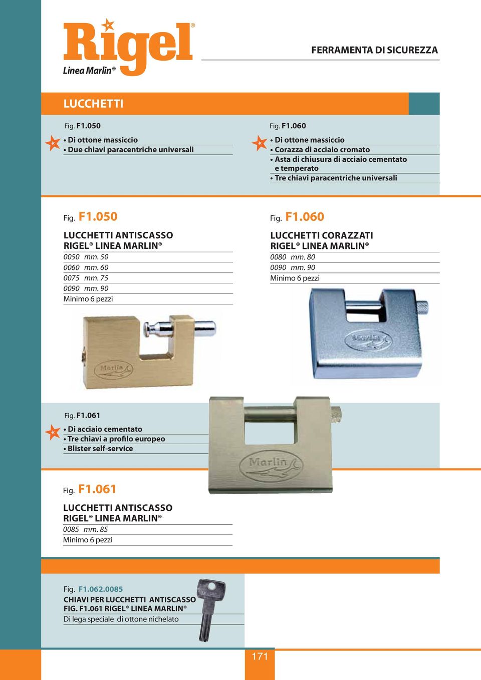 90 Minimo 6 pezzi Fig. F1.061 Di acciaio cementato Tre chiavi a profilo europeo Blister self-service Fig. F1.061 LUCCHETTI ANTISCASSO 0085 mm.