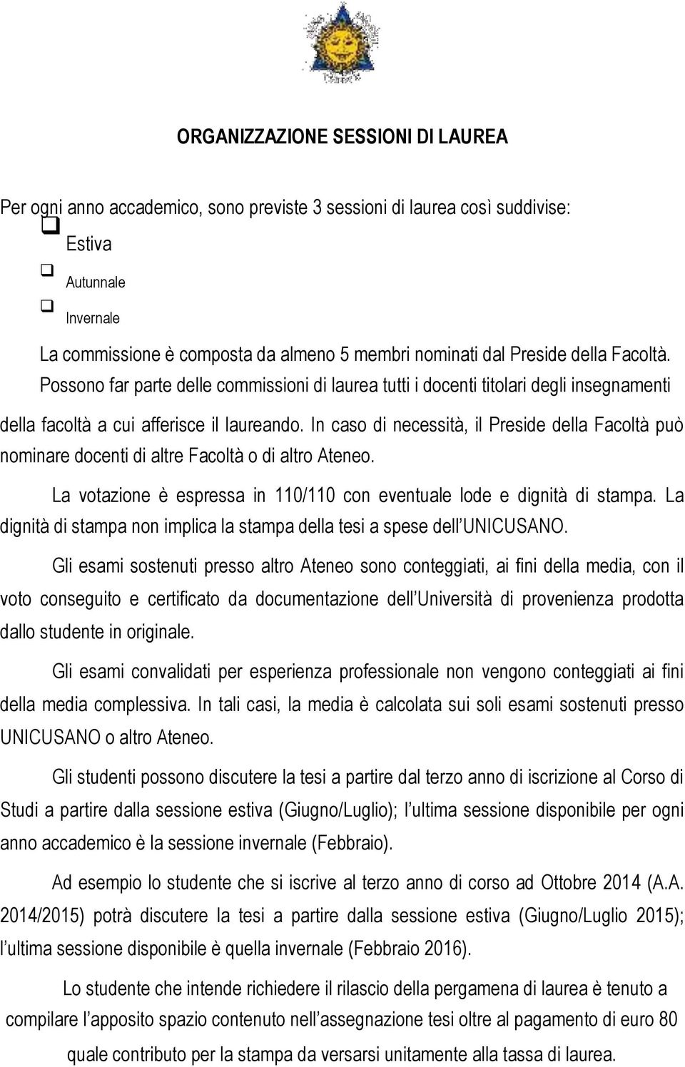 In caso di necessità, il Preside della Facoltà può nominare docenti di altre Facoltà o di altro Ateneo. La votazione è espressa in 110/110 con eventuale lode e dignità di stampa.