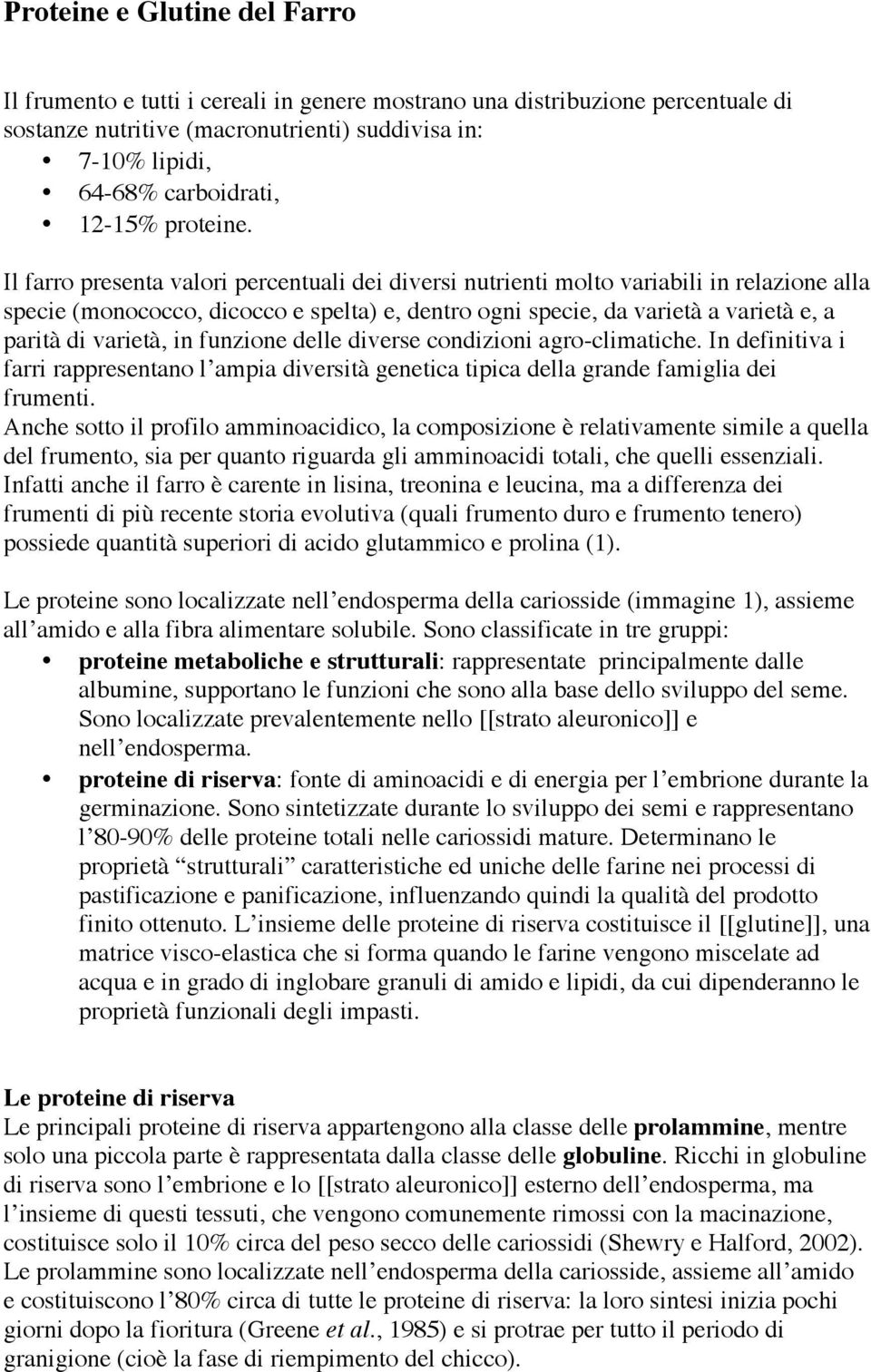 Il farro presenta valori percentuali dei diversi nutrienti molto variabili in relazione alla specie (monococco, dicocco e spelta) e, dentro ogni specie, da varietà a varietà e, a parità di varietà,