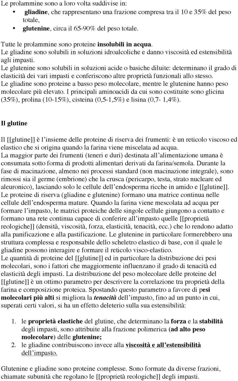 Le glutenine sono solubili in soluzioni acide o basiche diluite: determinano il grado di elasticità dei vari impasti e conferiscono altre proprietà funzionali allo stesso.