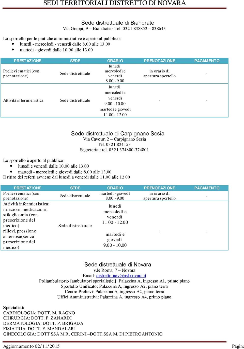 00 di Carpignano Sesia Via Cavour, 2 Carpignano Sesia Tel. 0321 824153 Segreteria : tel. 0321 374800374801 Lo sportello è aperto al pubblico: e dalle 10.00 alle 13.