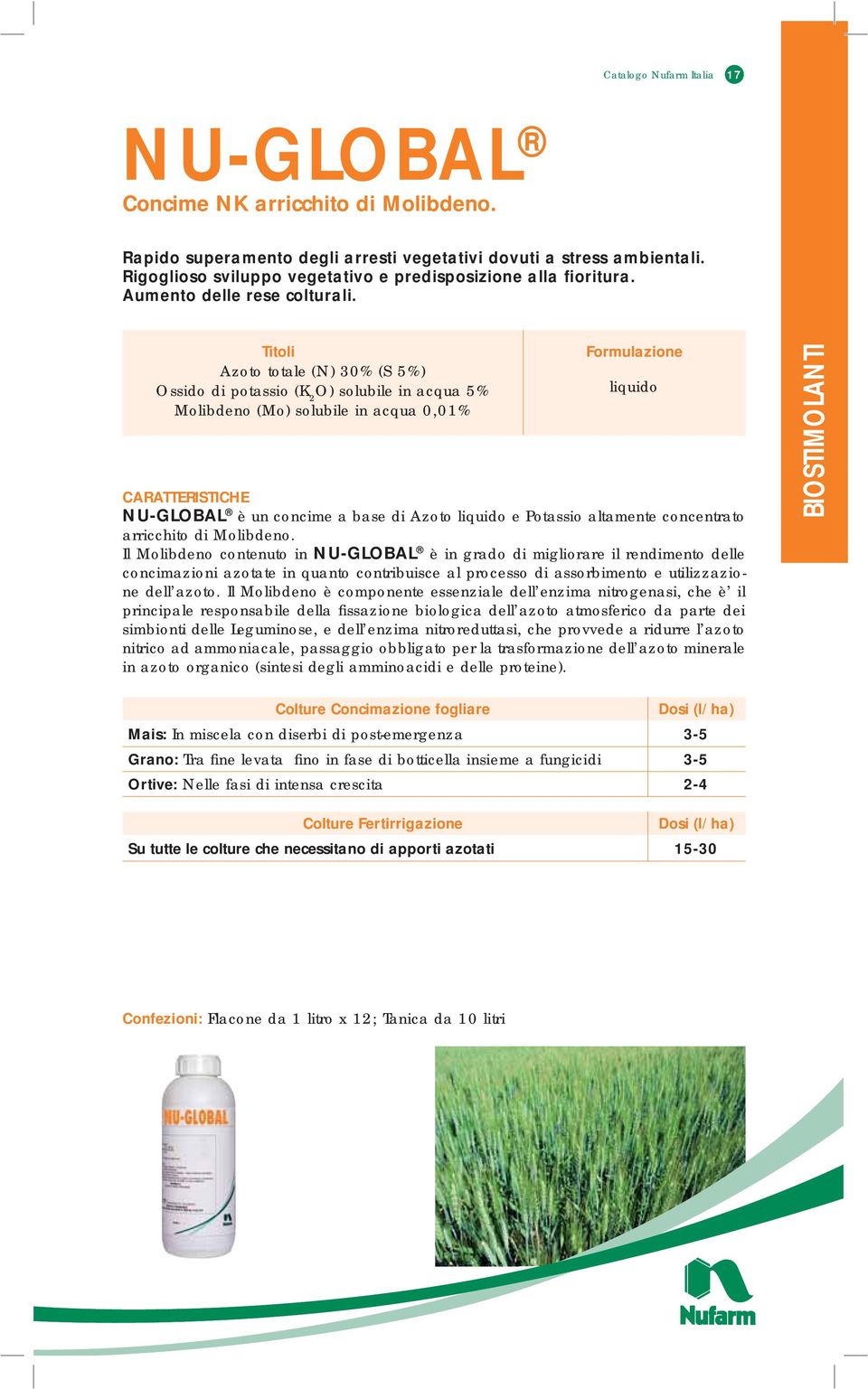 Titoli Azoto totale (N) 30% (S 5%) Ossido di potassio (K 2 O) solubile in acqua 5% Molibdeno (Mo) solubile in acqua 0,01% Formulazione liquido CARATTERISTICHE NU-GLOBAL è un concime a base di Azoto