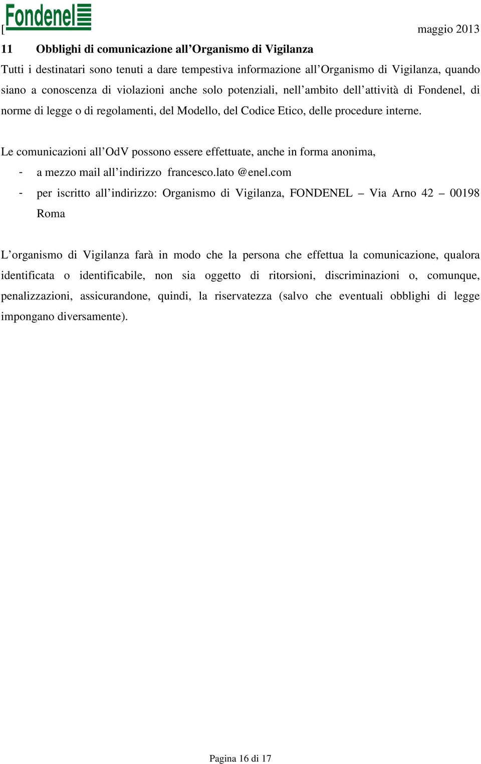 Le comunicazioni all OdV possono essere effettuate, anche in forma anonima, - a mezzo mail all indirizzo francesco.lato @enel.