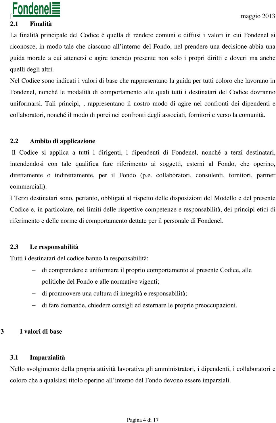 Nel Codice sono indicati i valori di base che rappresentano la guida per tutti coloro che lavorano in Fondenel, nonché le modalità di comportamento alle quali tutti i destinatari del Codice dovranno