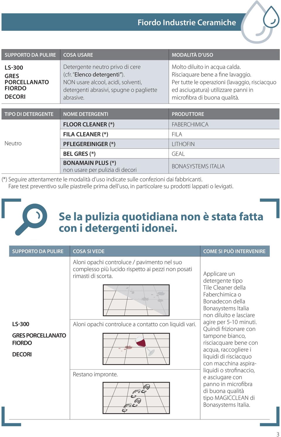 Per tutte le operazioni (lavaggio, risciacquo ed asciugatura) utilizzare panni in microfibra di buona qualità.