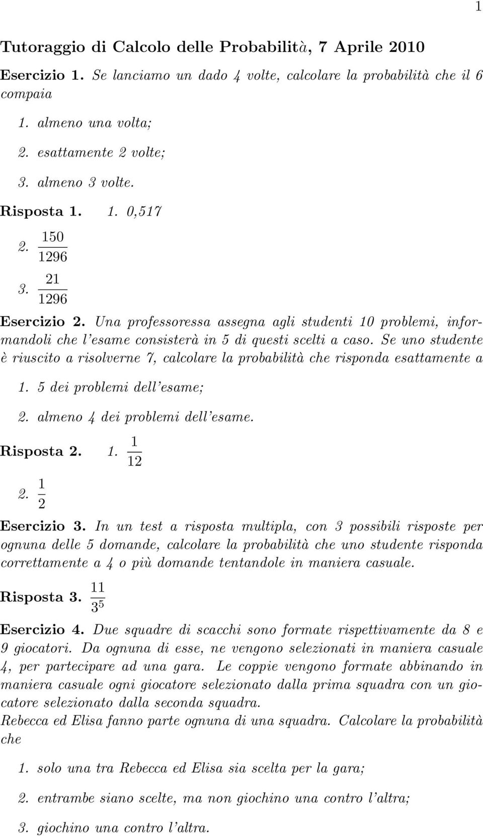 Se uno studente è riuscito a risolverne 7, calcolare la probabilità che risponda esattamente a. 5 dei problemi dell esame; 2. almeno 4 dei problemi dell esame. Risposta 2.. 2 2. 2 Esercizio 3.