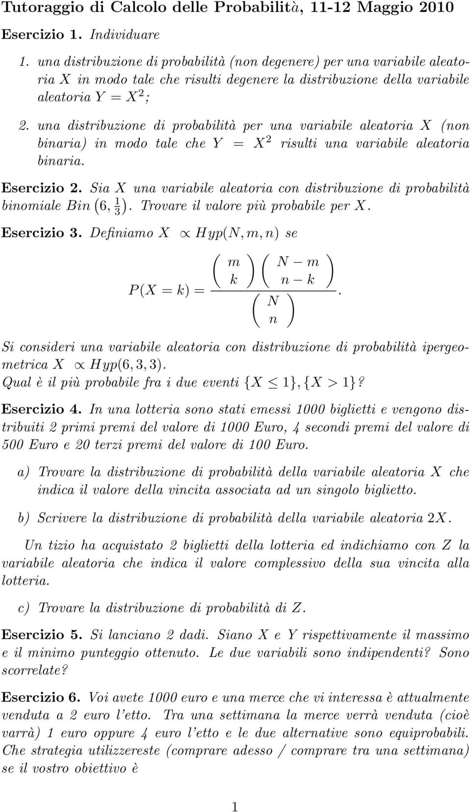 una distribuzione di probabilità per una variabile aleatoria X (non binaria) in modo tale che Y = X 2 risulti una variabile aleatoria binaria. Esercizio 2.