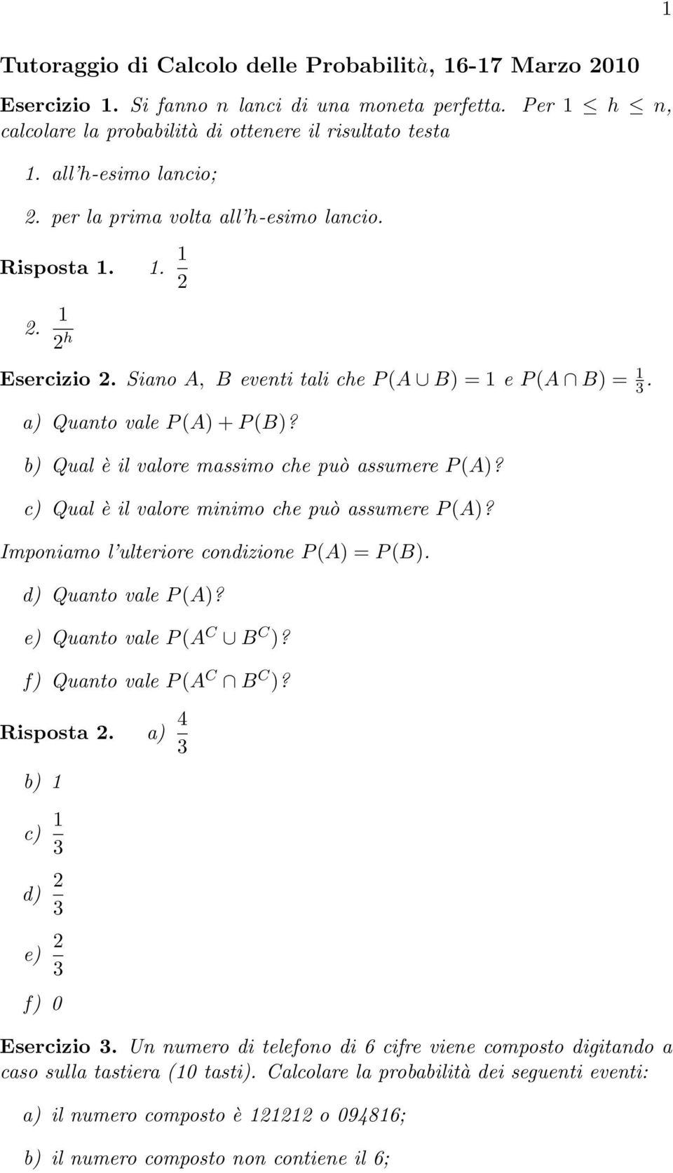b) Qual è il valore massimo che può assumere P (A)? c) Qual è il valore minimo che può assumere P (A)? Imponiamo l ulteriore condizione P (A) = P (B). d) Quanto vale P (A)?