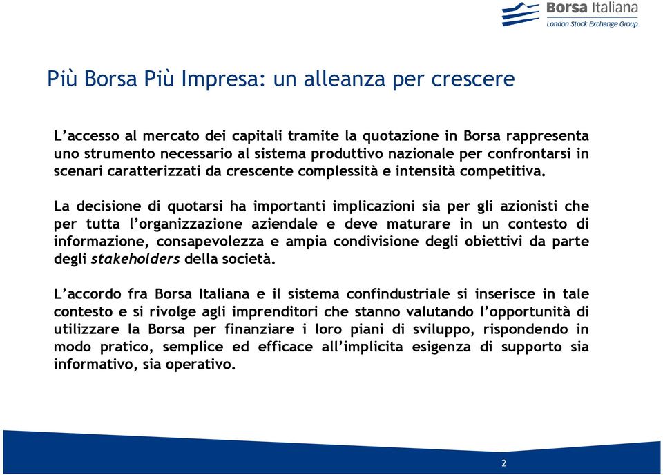 La decisione di quotarsi ha importanti implicazioni sia per gli azionisti che per tutta l organizzazione aziendale e deve maturare in un contesto di informazione, consapevolezza e ampia condivisione