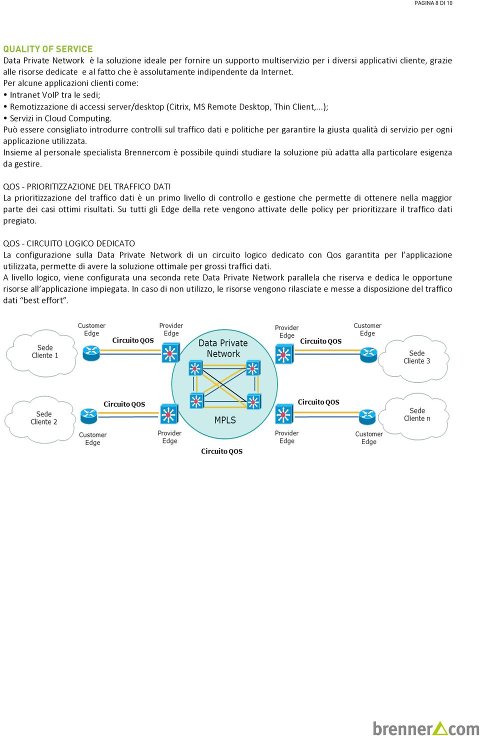 ..); Servizi in Cloud Computing. Può essere consigliato introdurre controlli sul traffico dati e politiche per garantire la giusta qualità di servizio per ogni applicazione utilizzata.