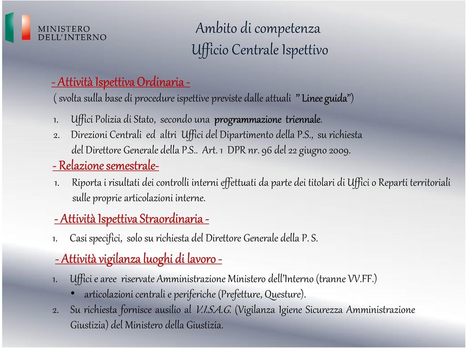 96 del 22 giugno 2009. - Relazione semestrale- 1. Riporta i risultati dei controlli interni effettuati da parte dei titolari di Uffici o Reparti territoriali sulle proprie articolazioni interne.