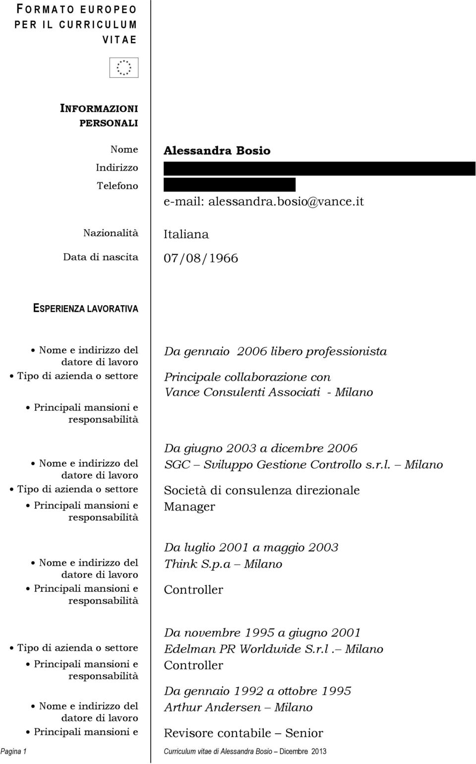 lavoro responsabilità Da gennaio 2006 libero professionista Principale collaborazione con Vance Consulenti Associati - Milano Da giugno 2003 a dicembre 2006 SGC Sviluppo Gestione Controllo s.r.l. Milano Società di consulenza direzionale Manager Da luglio 2001 a maggio 2003 Think S.