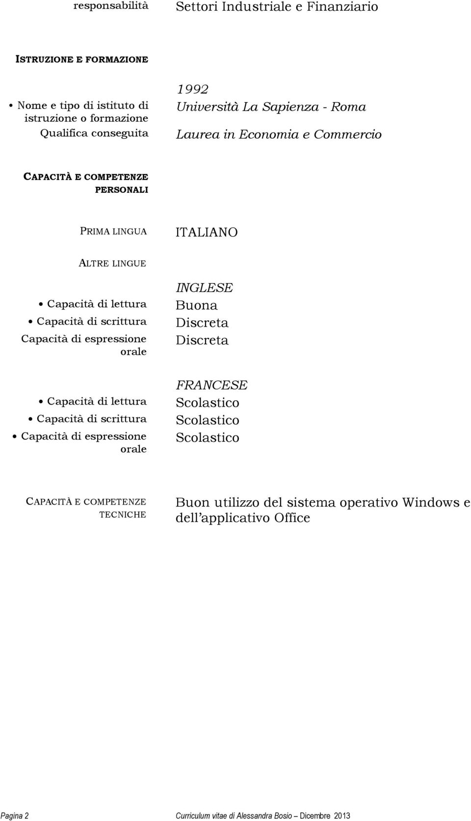 Capacità di espressione orale Capacità di lettura Capacità di scrittura Capacità di espressione orale INGLESE Buona Discreta Discreta FRANCESE Scolastico