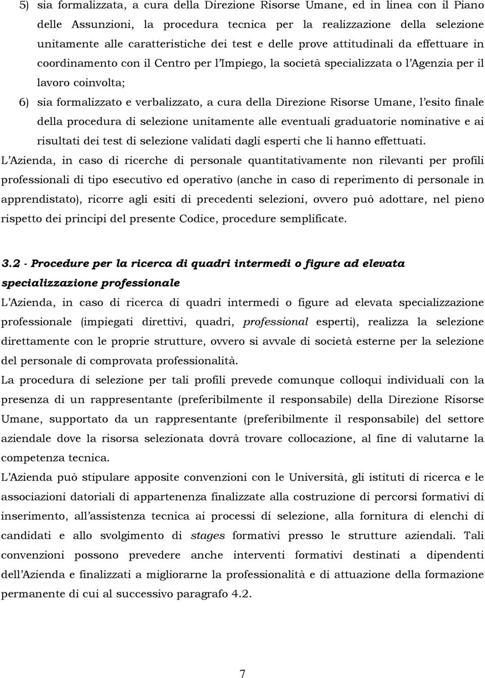 della Direzione Risorse Umane, l esito finale della procedura di selezione unitamente alle eventuali graduatorie nominative e ai risultati dei test di selezione validati dagli esperti che li hanno