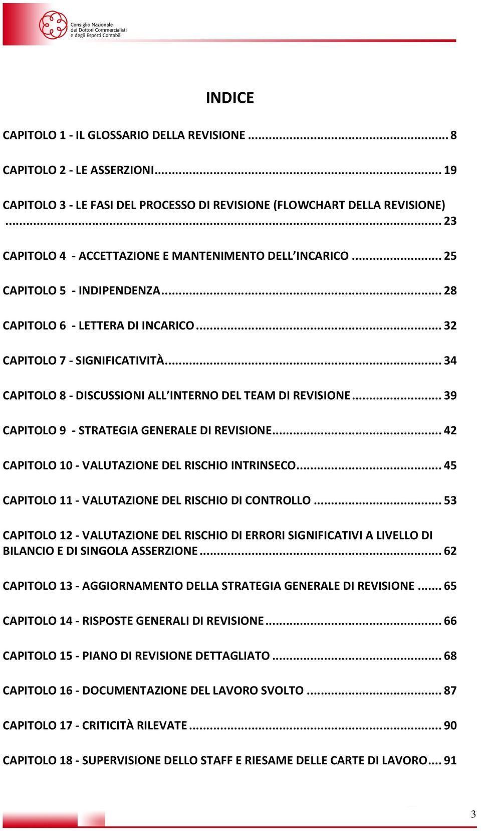 .. 34 CAPITOLO 8 - DISCUSSIONI ALL INTERNO DEL TEAM DI REVISIONE... 39 CAPITOLO 9 - STRATEGIA GENERALE DI REVISIONE... 42 CAPITOLO 10 - VALUTAZIONE DEL RISCHIO INTRINSECO.