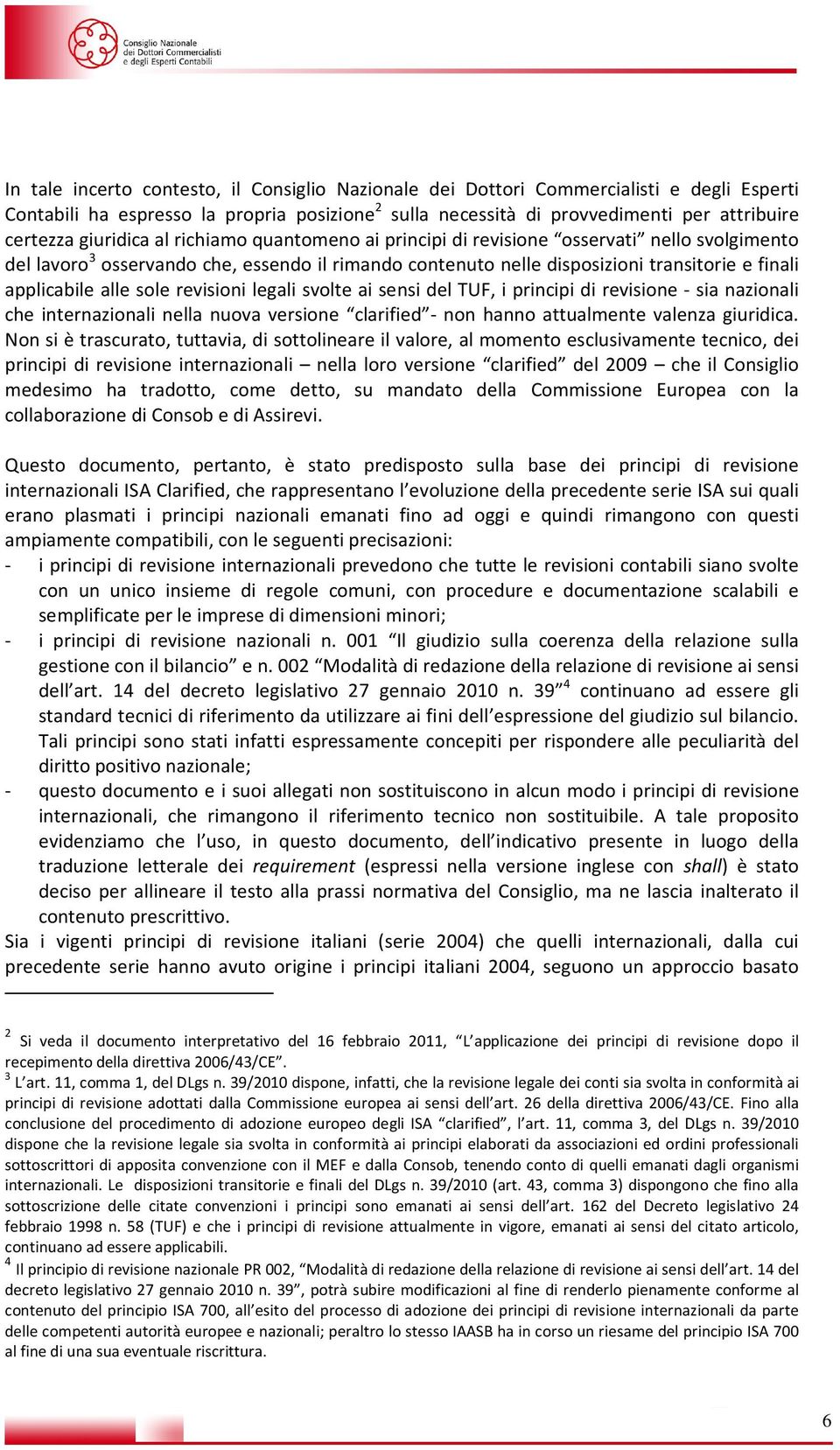 alle sole revisioni legali svolte ai sensi del TUF, i principi di revisione - sia nazionali che internazionali nella nuova versione clarified - non hanno attualmente valenza giuridica.