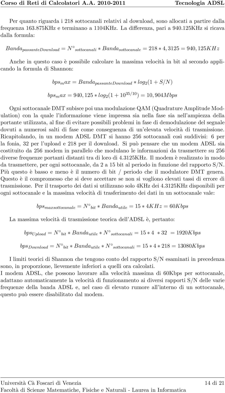 applicando la formula di Shannon: bps m ax = Banda passantedownload log 2 (1 + S/N) bps m ax = 940, 125 log 2 (1 + 10 35/10 ) = 10, 904Mbps Ogni sottocanale DMT subisce poi una modulazione QAM