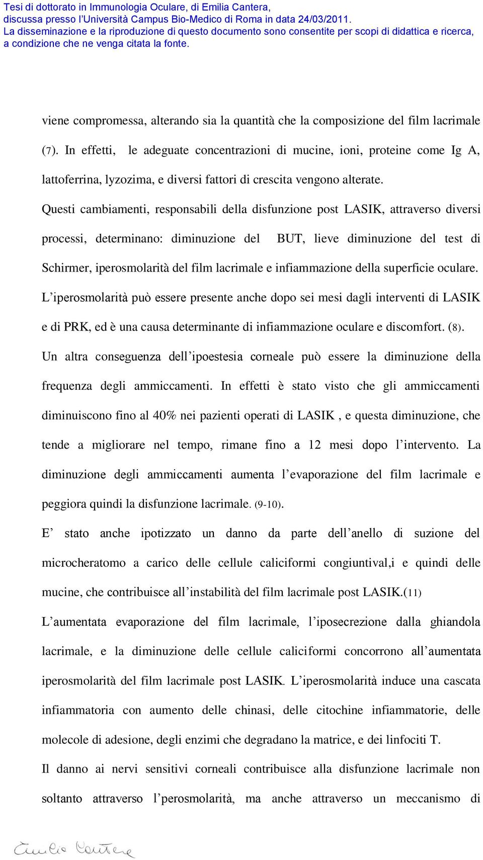 Questi cambiamenti, responsabili della disfunzione post LASIK, attraverso diversi processi, determinano: diminuzione del BUT, lieve diminuzione del test di Schirmer, iperosmolarità del film lacrimale