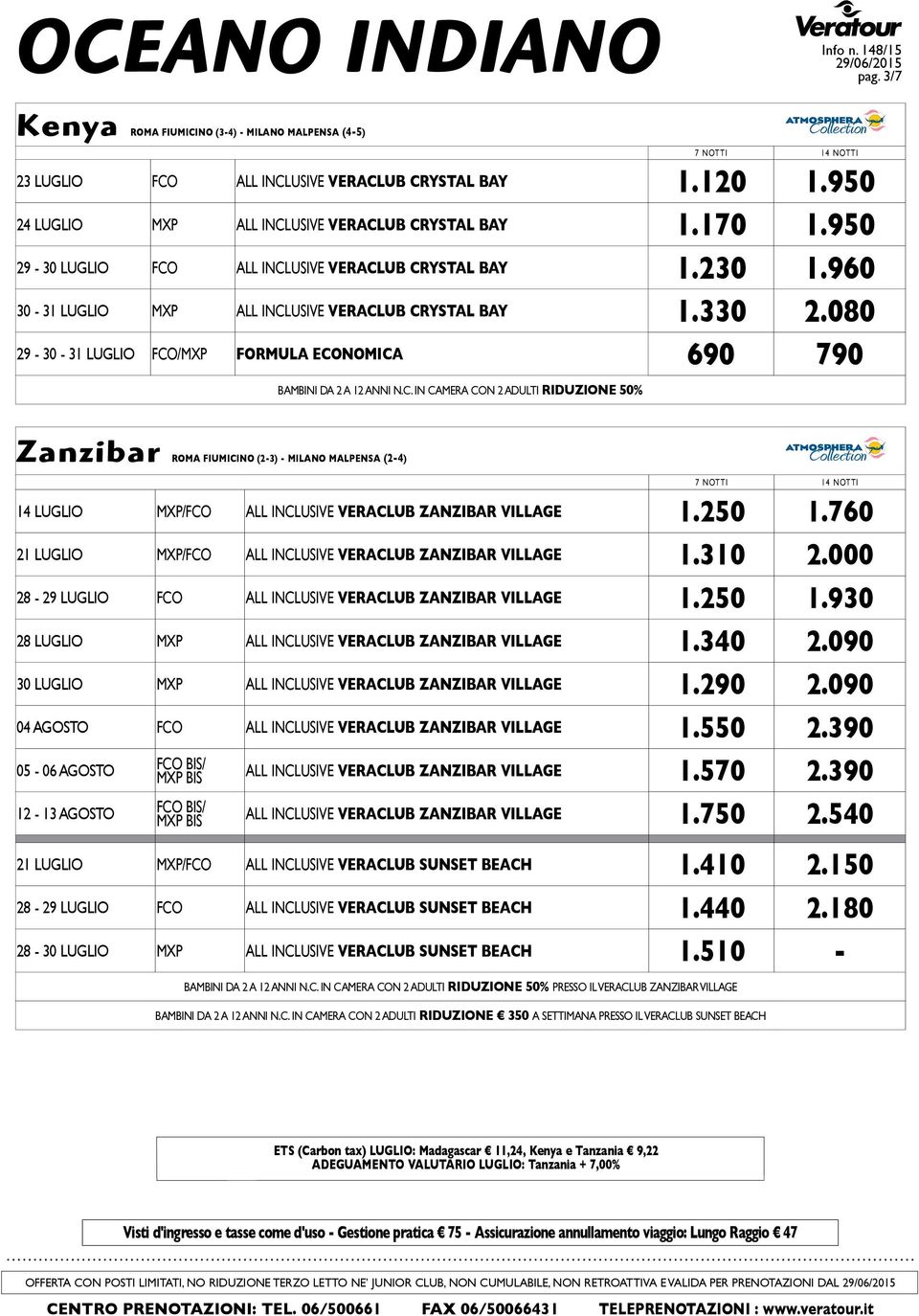 080 29-30 - 31 LUGLIO FCO/MXP FORMULA ECONOMICA 690 790 Zanzibar ROMA FIUMICINO (2-3) - MILANO MALPENSA (2-4) 14 LUGLIO MXP/FCO ALL INCLUSIVE VERACLUB ZANZIBAR VILLAGE 1.250 1.