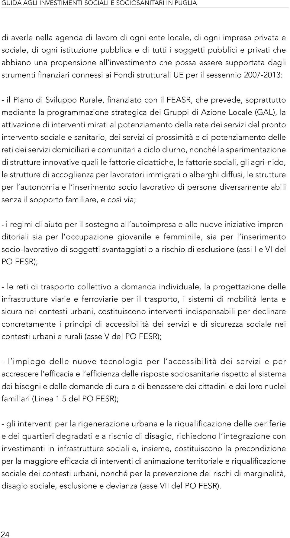 soprattutto mediante la programmazione strategica dei Gruppi di Azione Locale (GAL), la attivazione di interventi mirati al potenziamento della rete dei servizi del pronto intervento sociale e