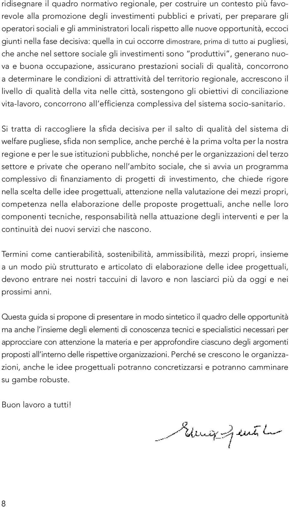 produttivi, generano nuova e buona occupazione, assicurano prestazioni sociali di qualità, concorrono a determinare le condizioni di attrattività del territorio regionale, accrescono il livello di