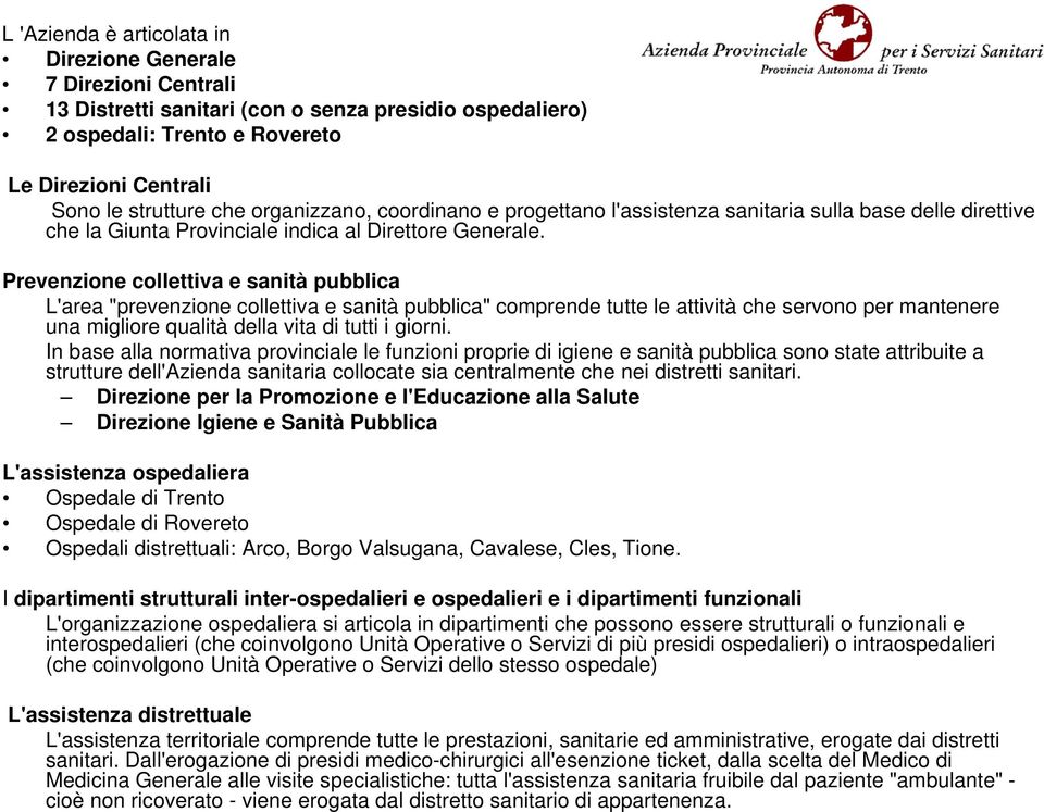 Prevenzione collettiva e sanità pubblica L'area "prevenzione collettiva e sanità pubblica" comprende tutte le attività che servono per mantenere una migliore qualità della vita di tutti i giorni.