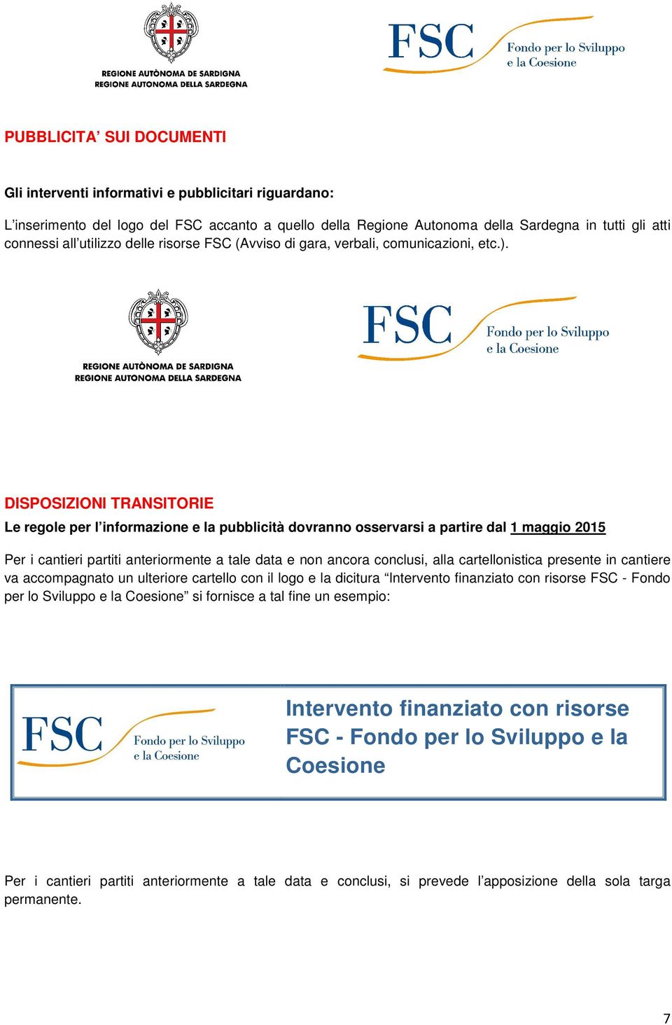 DISPOSIZIONI TRANSITORIE Le regole per l informazione e la pubblicità dovranno osservarsi a partire dal 1 maggio 2015 Per i cantieri partiti anteriormente a tale data e non ancora conclusi, alla