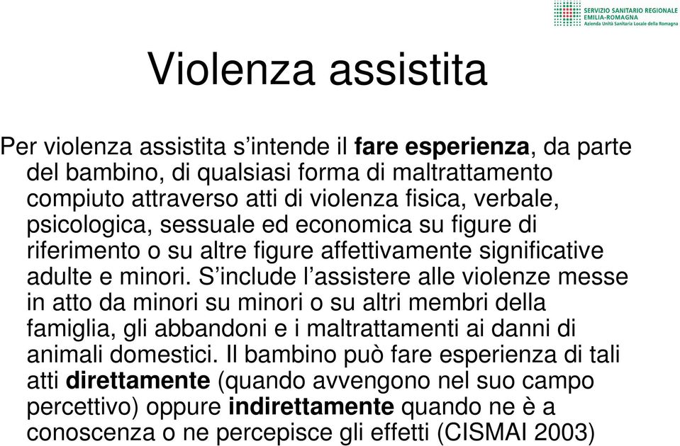 S include l assistere alle violenze messe in atto da minori su minori o su altri membri della famiglia, gli abbandoni e i maltrattamenti ai danni di animali domestici.