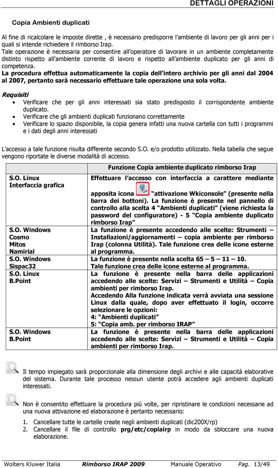 competenza. La procedura effettua automaticamente la copia dell intero archivio per gli anni dal 2004 al 2007, pertanto sarà necessario effettuare tale operazione una sola volta.