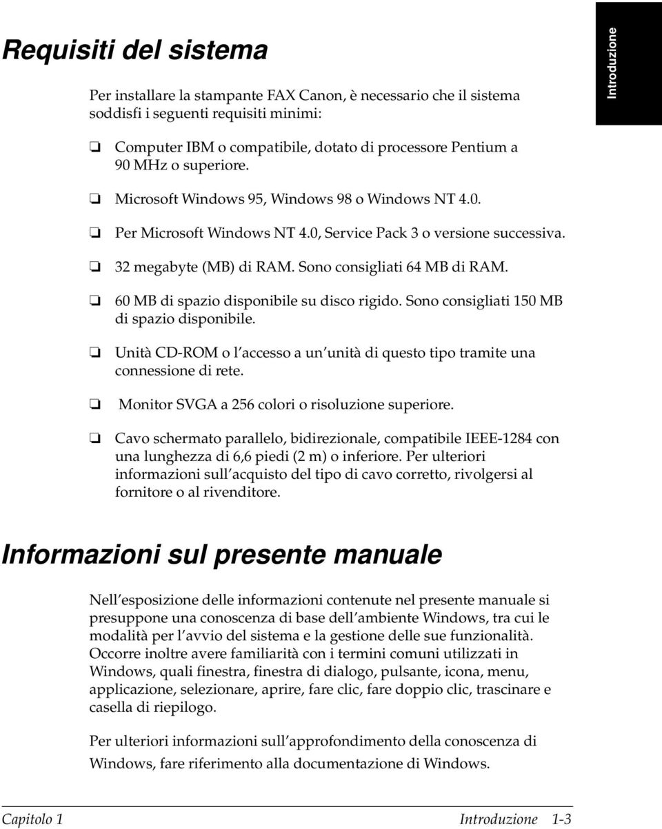 60 MB di spazio disponibie su disco rigido. Sono consigiati 150 MB di spazio disponibie. Unità CD-ROM o accesso a un unità di questo tipo tramite una connessione di rete.