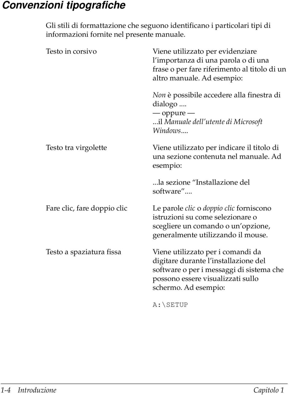 .. oppure...i Manuae de utente di Microsoft Windows... Testo tra virgoette Viene utiizzato per indicare i titoo di una sezione contenuta ne manuae. Ad esempio:...a sezione Instaazione de software.