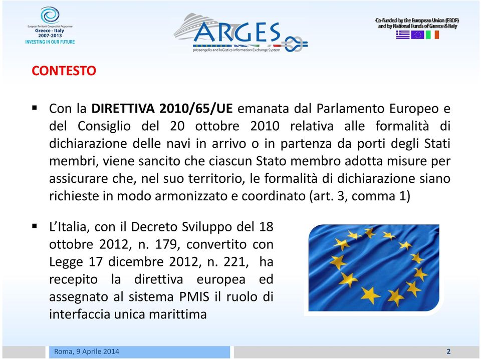 le formalità di dichiarazione siano richieste in modo armonizzato e coordinato (art.