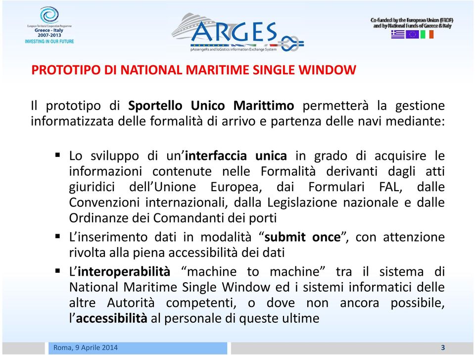 dalla Legislazione nazionale e dalle Ordinanze dei Comandanti dei porti L inserimento dati in modalità submit once, con attenzione rivolta alla piena accessibilità dei dati L interoperabilità