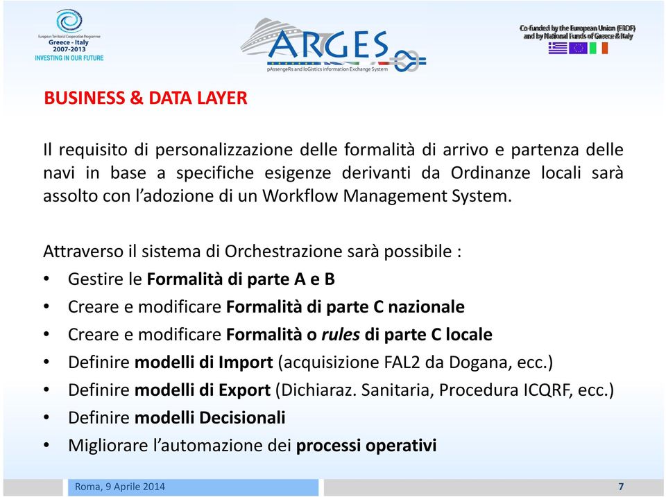 Attraverso il sistema di Orchestrazione sarà possibile : Gestire le Formalità di parte A e B Creare e modificare Formalità di parte C nazionale Creare e