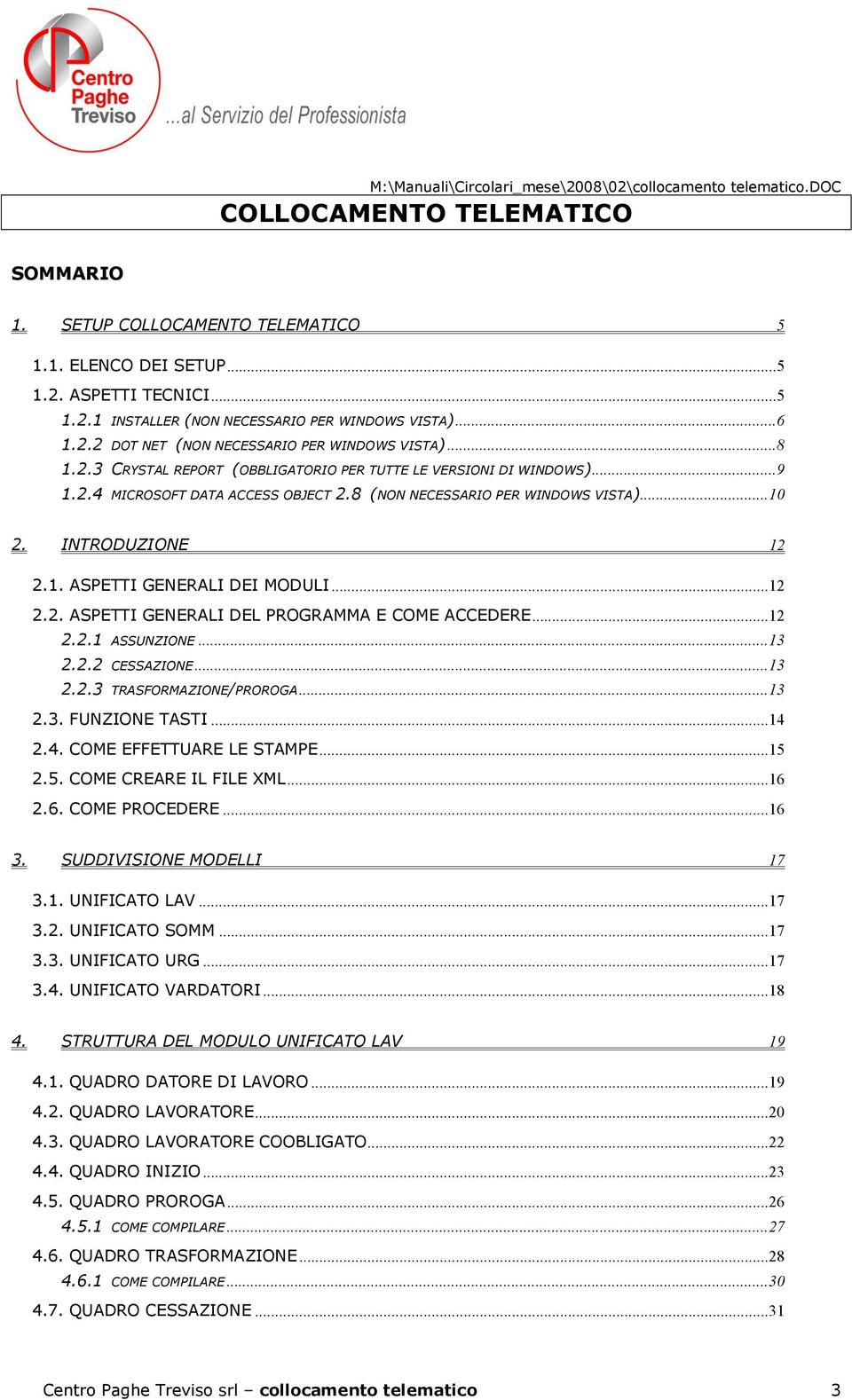 8 (NON NECESSARIO PER WINDOWS VISTA)...10 2. INTRODUZIONE 12 2.1. ASPETTI GENERALI DEI MODULI...12 2.2. ASPETTI GENERALI DEL PROGRAMMA E COME ACCEDERE...12 2.2.1 ASSUNZIONE...13 2.2.2 CESSAZIONE...13 2.2.3 TRASFORMAZIONE/PROROGA.