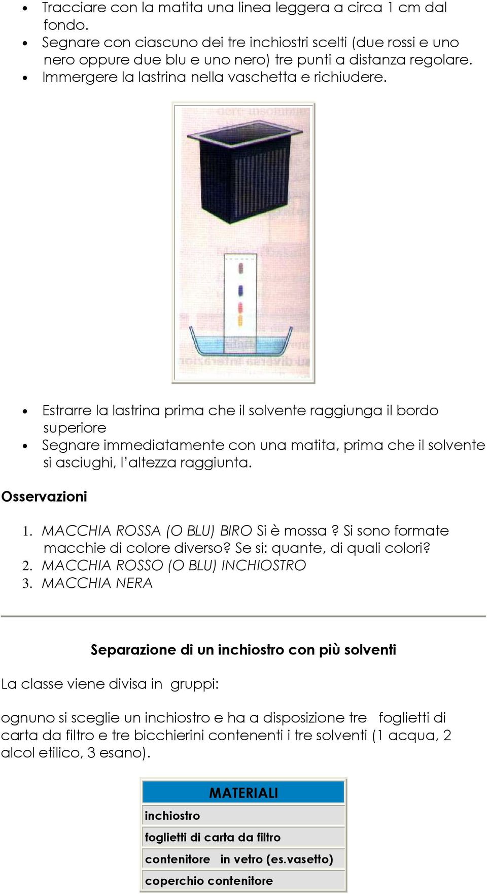 Estrarre la lastrina prima che il solvente raggiunga il bordo superiore Segnare immediatamente con una matita, prima che il solvente si asciughi, l raggiunta. Osservazioni 1.