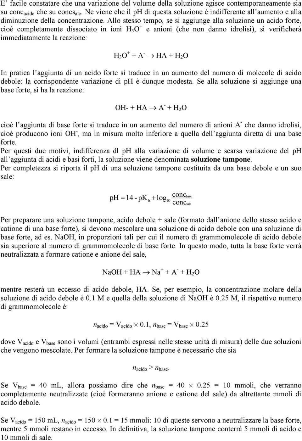 Allo stesso tempo, se si aggiunge alla soluzione un acido forte, cioè completamente dissociato in ioni H 3 O + e anioni (che non danno idrolisi), si verificherà immediatamente la reazione: H 3 O + +