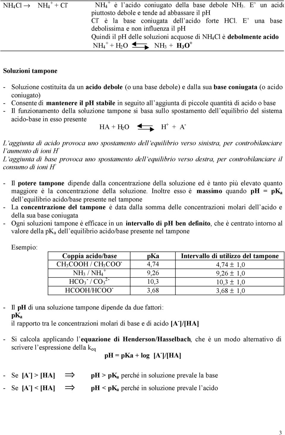 debole (o una base debole) e dalla sua base coniugata (o acido coniugato) - Consente di mantenere il ph stabile in seguito all aggiunta di piccole quantità di acido o base - Il funzionamento della