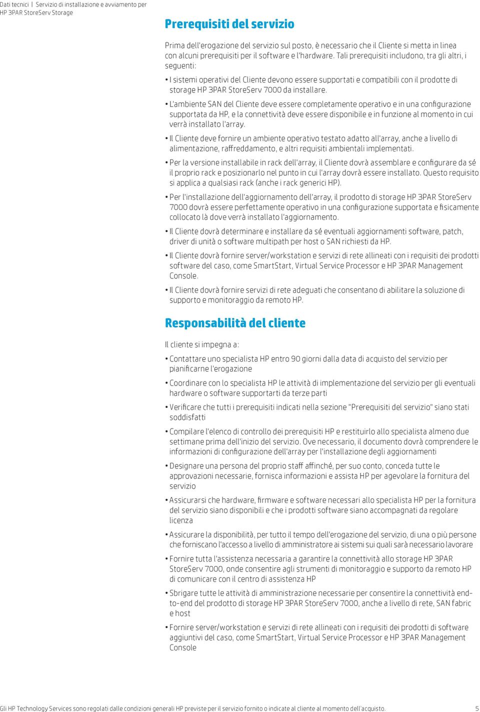 L'ambiente SAN del Cliente deve essere completamente operativo e in una configurazione supportata da HP, e la connettività deve essere disponibile e in funzione al momento in cui verrà installato