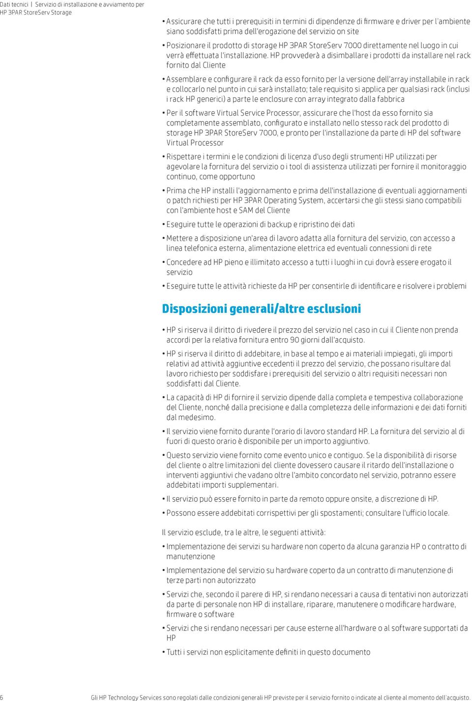 HP provvederà a disimballare i prodotti da installare nel rack fornito dal Cliente Assemblare e configurare il rack da esso fornito per la versione dell'array installabile in rack e collocarlo nel