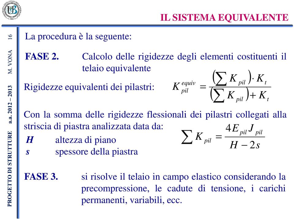 t = ( K ) pil + K t Con la somma delle rigidezze flessionali dei pilastri collegati alla striscia di piastra analizzata data da: 4E