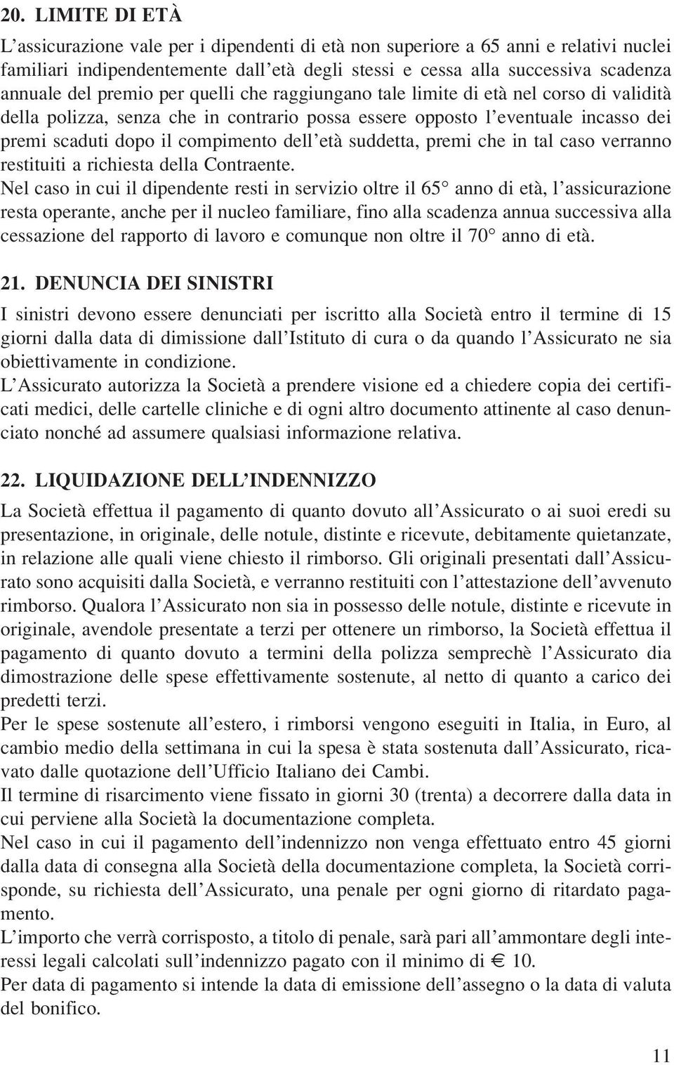 suddetta, premi che in tal caso verranno restituiti a richiesta della Contraente.