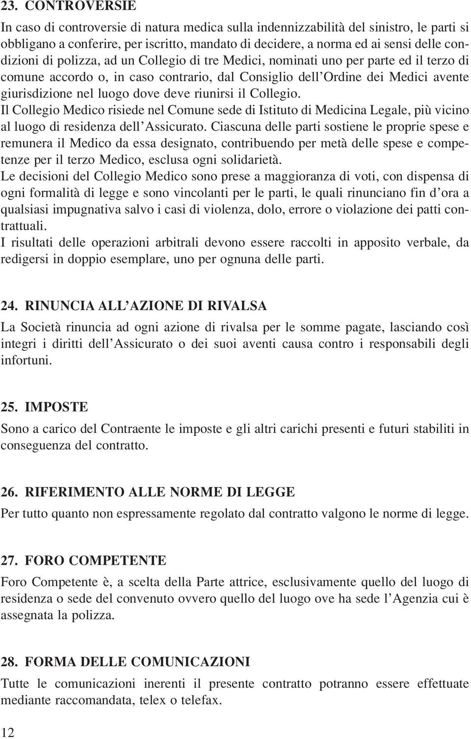 dove deve riunirsi il Collegio. Il Collegio Medico risiede nel Comune sede di Istituto di Medicina Legale, più vicino al luogo di residenza dell Assicurato.