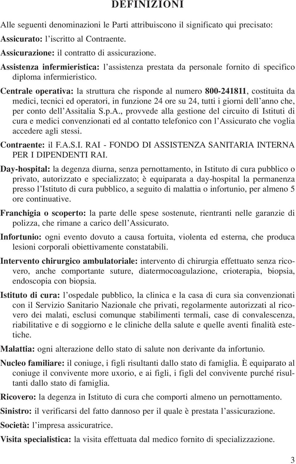 Centrale operativa: la struttura che risponde al numero 800-241811, costituita da medici, tecnici ed operatori, in funzione 24 ore su 24, tutti i giorni dell anno che, per conto dell As