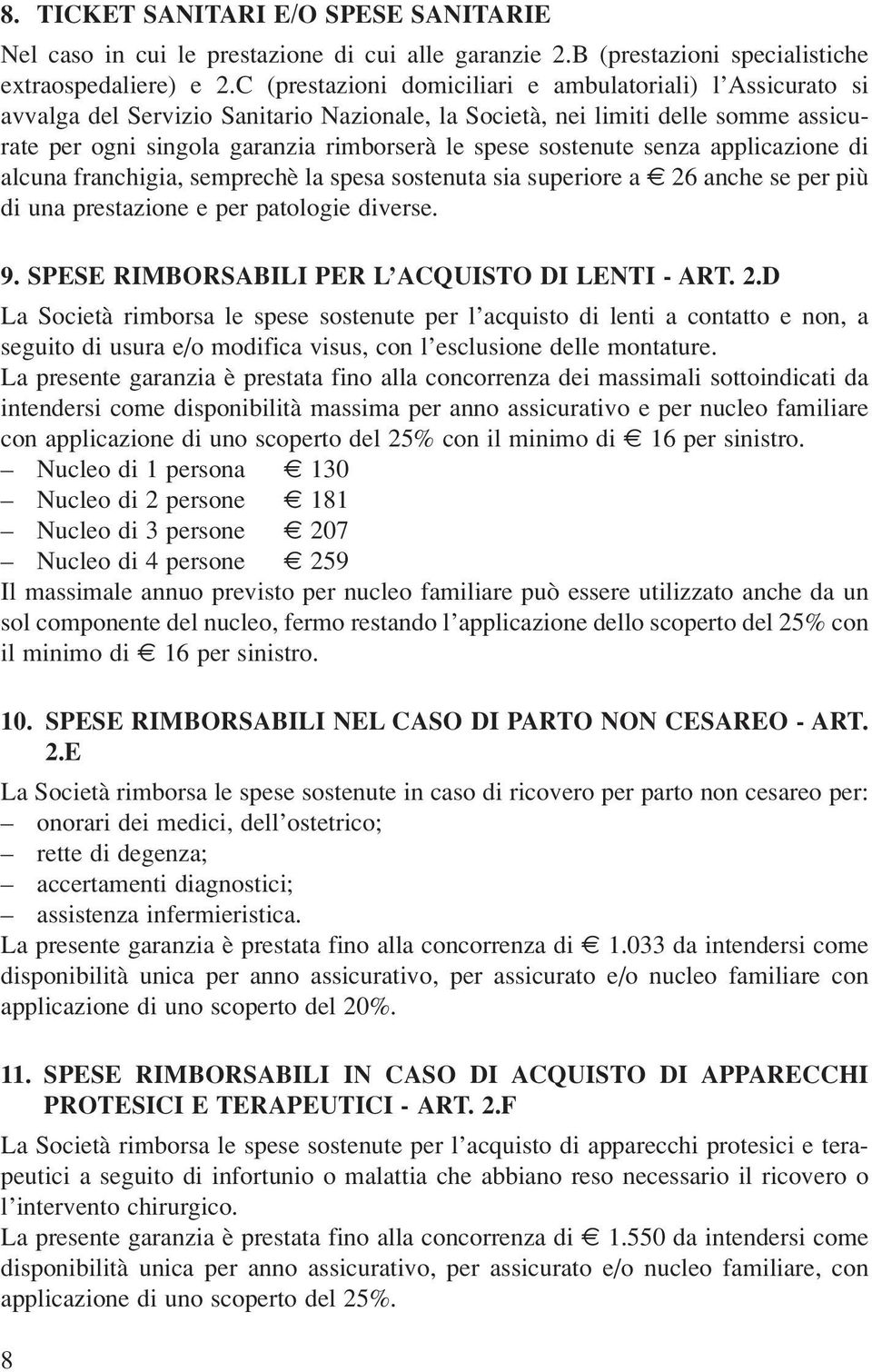 sostenute senza applicazione di alcuna franchigia, semprechè la spesa sostenuta sia superiore a 26 anche se per più di una prestazione e per patologie diverse. 9.