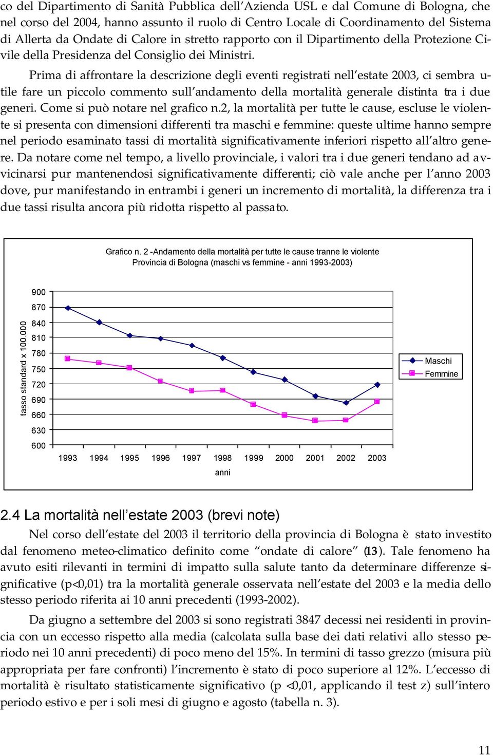 Prima di affrontare la descrizione degli eventi registrati nell estate 2003, ci sembra u- tile fare un piccolo commento sull andamento della mortalità generale distinta tra i due generi.