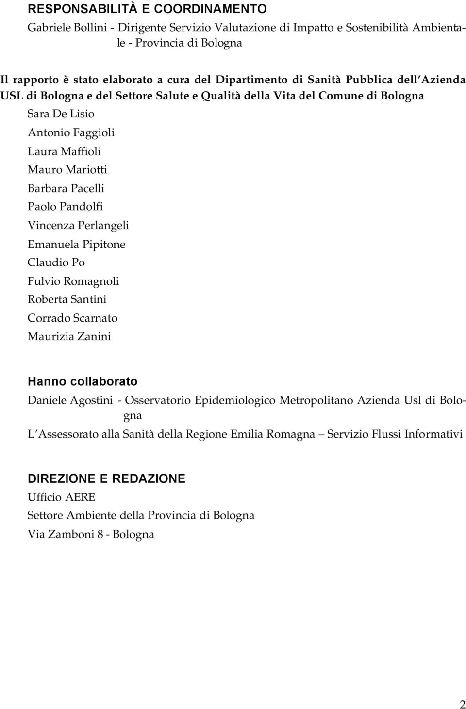 Vincenza Perlangeli Emanuela Pipitone Claudio Po Fulvio Romagnoli Roberta Santini Corrado Scarnato Maurizia Zanini Hanno collaborato Daniele Agostini - Osservatorio Epidemiologico Metropolitano